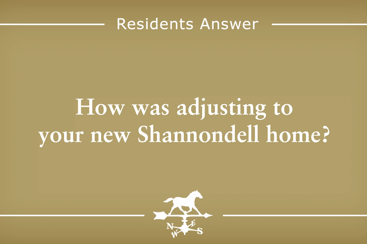 How was adjusting to your new Shannondell home?